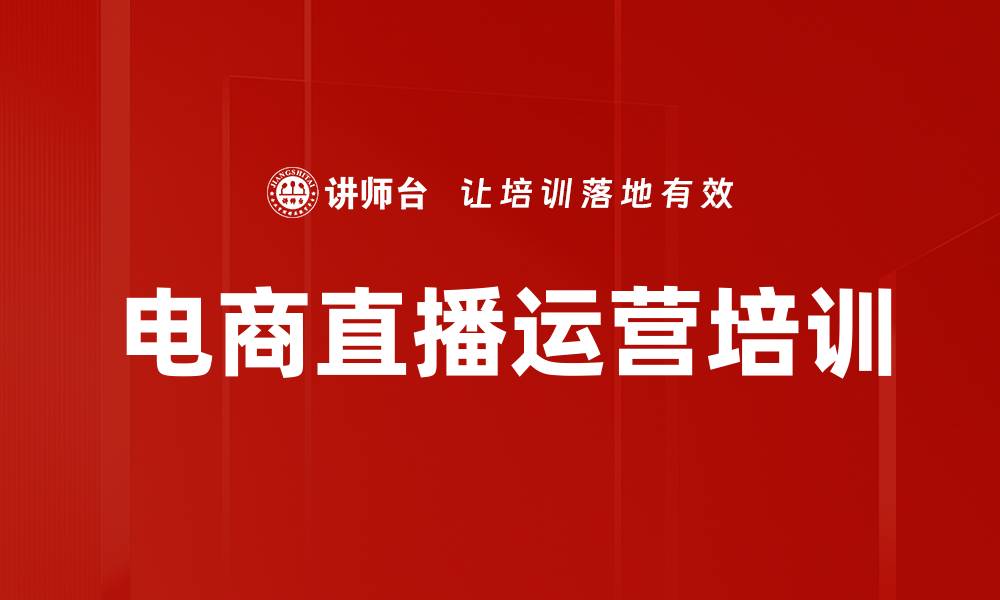文章电商直播运营培训：助力企业转型与团队高效管理的缩略图