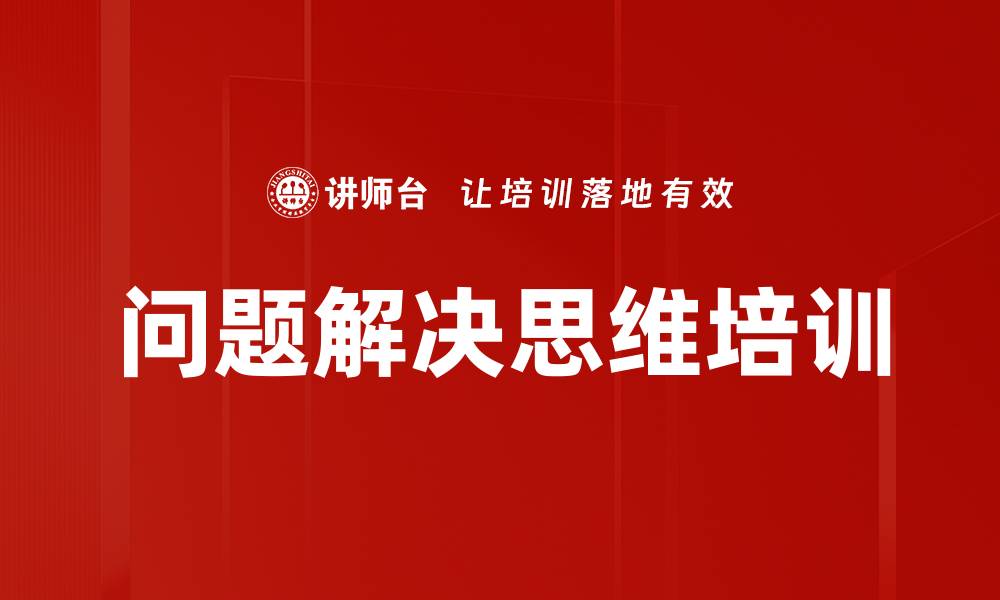 文章问题解决能力培训：提升企业中层管理者的逻辑思维与实用技巧的缩略图