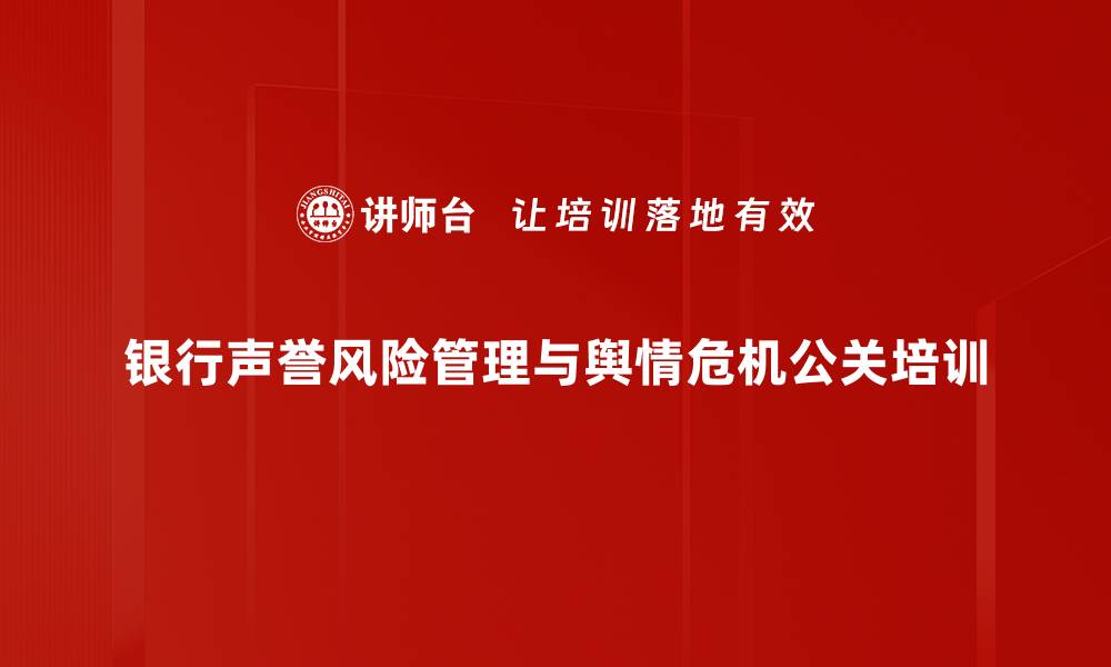 文章银行声誉危机管理：有效应对舆情的实战策略与培训的缩略图
