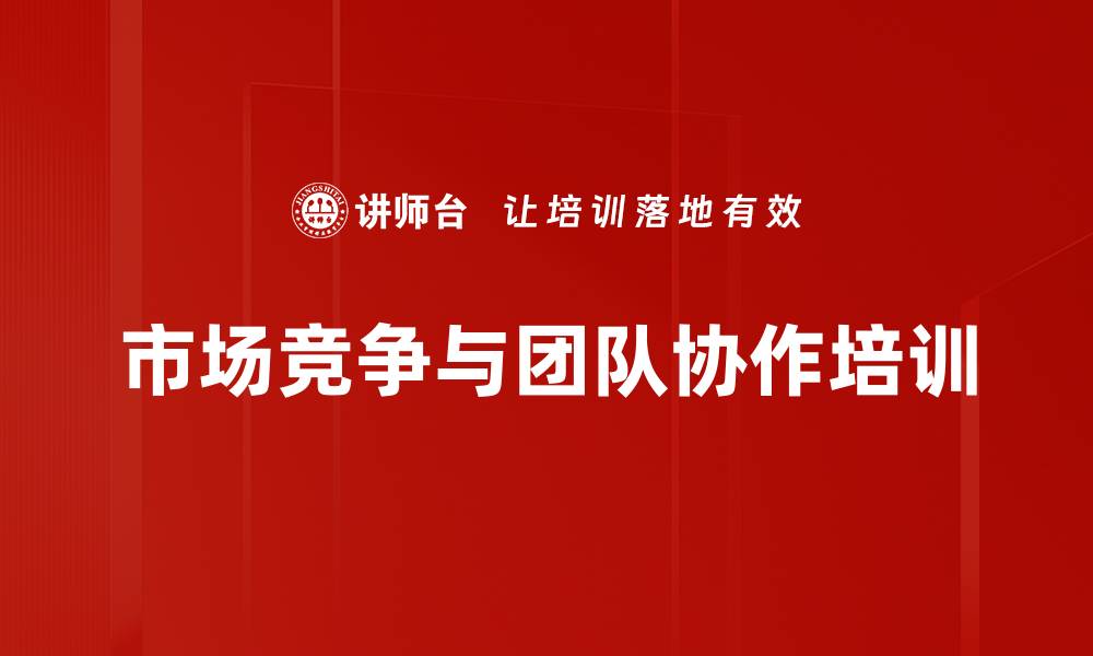 市场竞争与团队协作培训