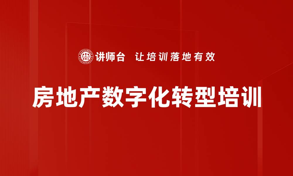 文章房地产数字化转型培训：提升高管应对市场挑战能力的缩略图