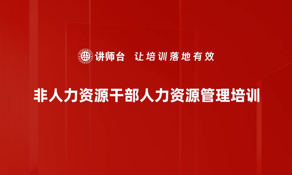 文章人力资源管理培训：助力中层干部提升团队管理能力的缩略图