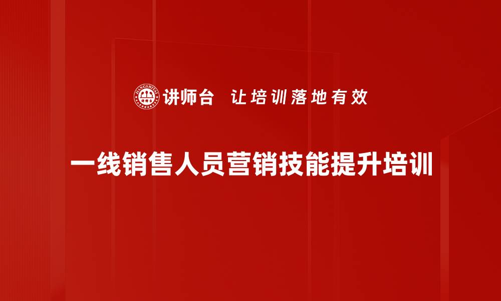 一线销售人员营销技能提升培训
