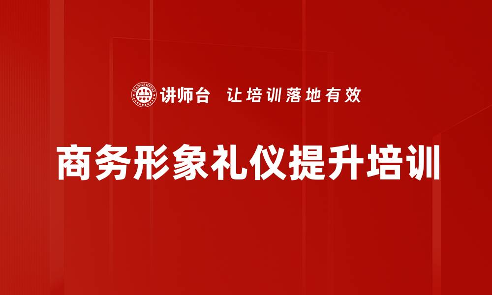 文章商务形象礼仪培训：助力企业提升竞争力与形象的缩略图
