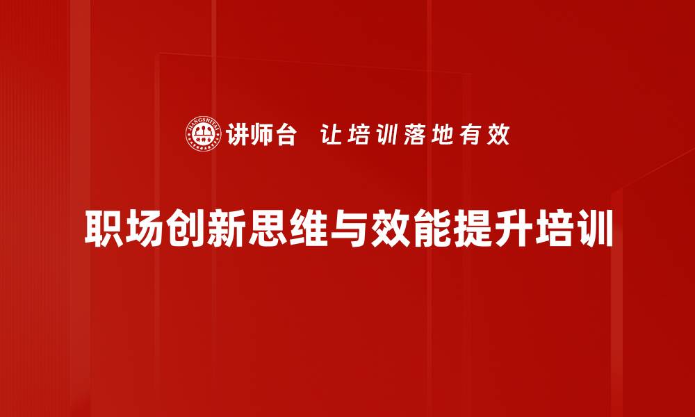 文章职场效能与创新思维：提升个人管理与创造能力的缩略图