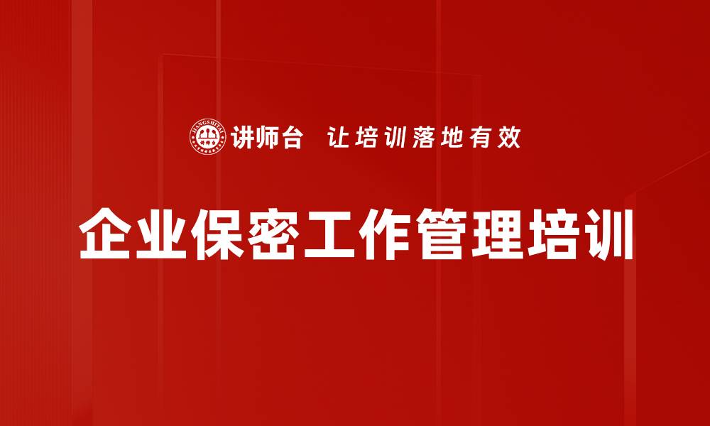 文章企业保密培训：建立完善保密管理体系与法律责任意识的缩略图