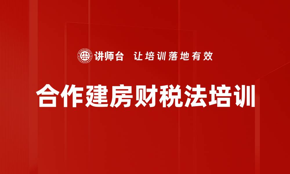 文章合作建房培训：掌握税务法务风险控制与筹划技巧的缩略图