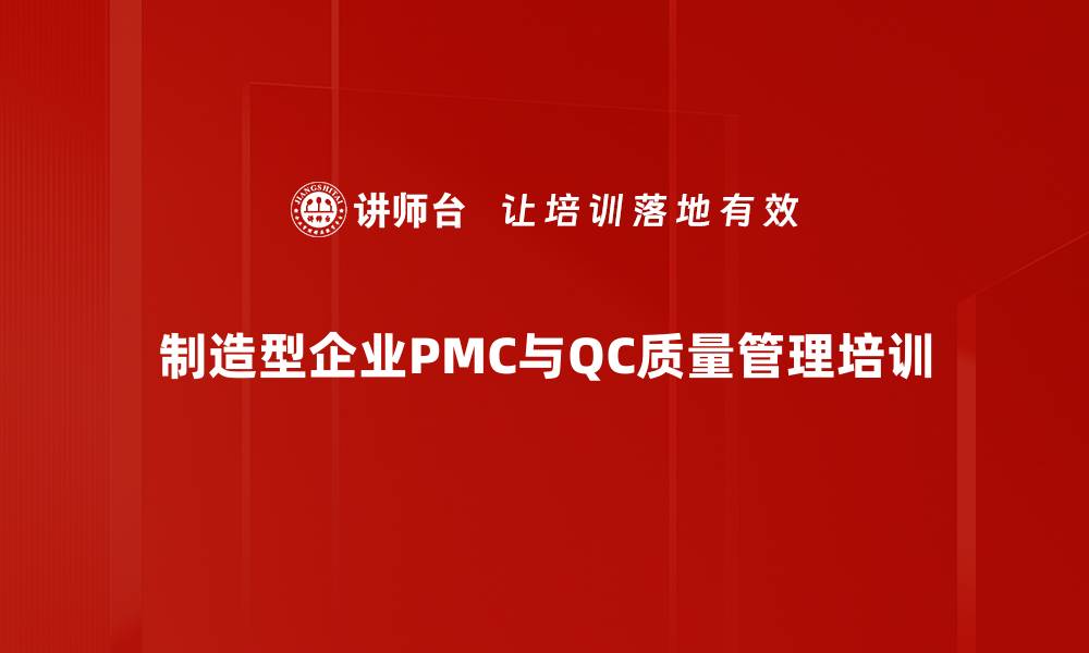 文章PMC与QC管理培训：提升生产协同与质量意识的缩略图