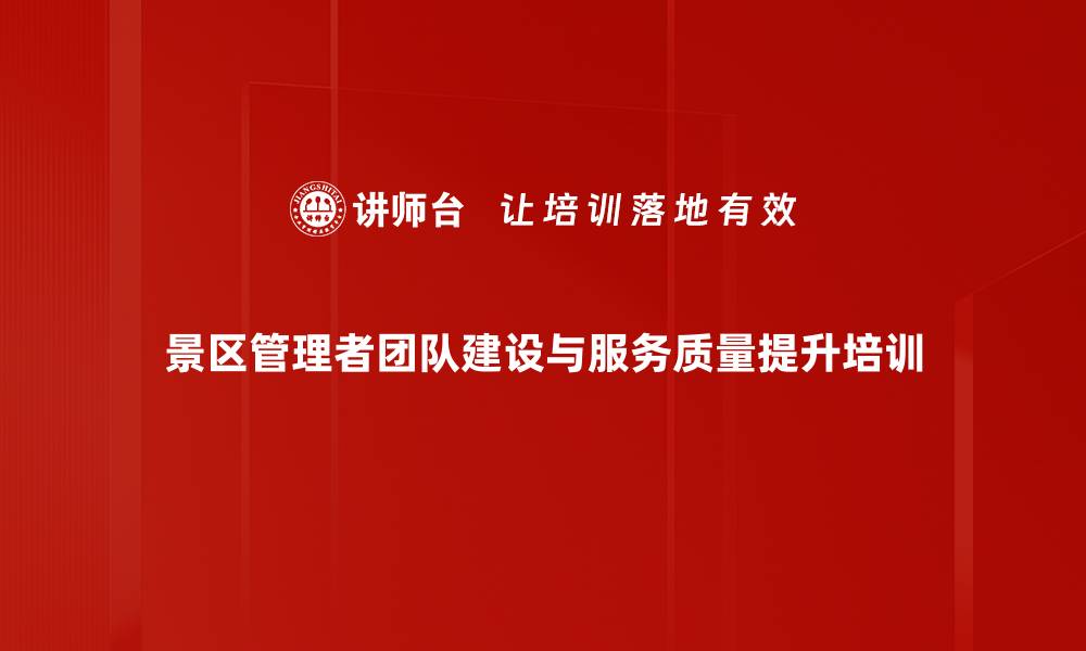 景区管理者团队建设与服务质量提升培训