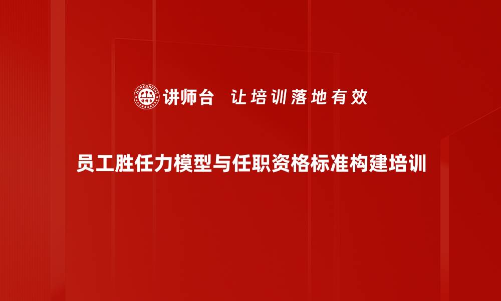 员工胜任力模型与任职资格标准构建培训