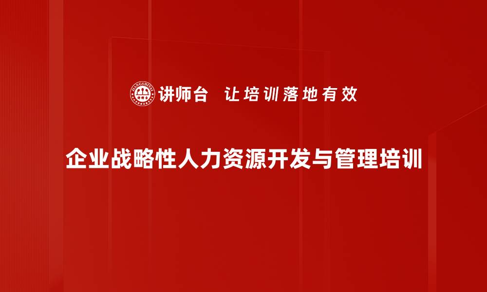 企业战略性人力资源开发与管理培训