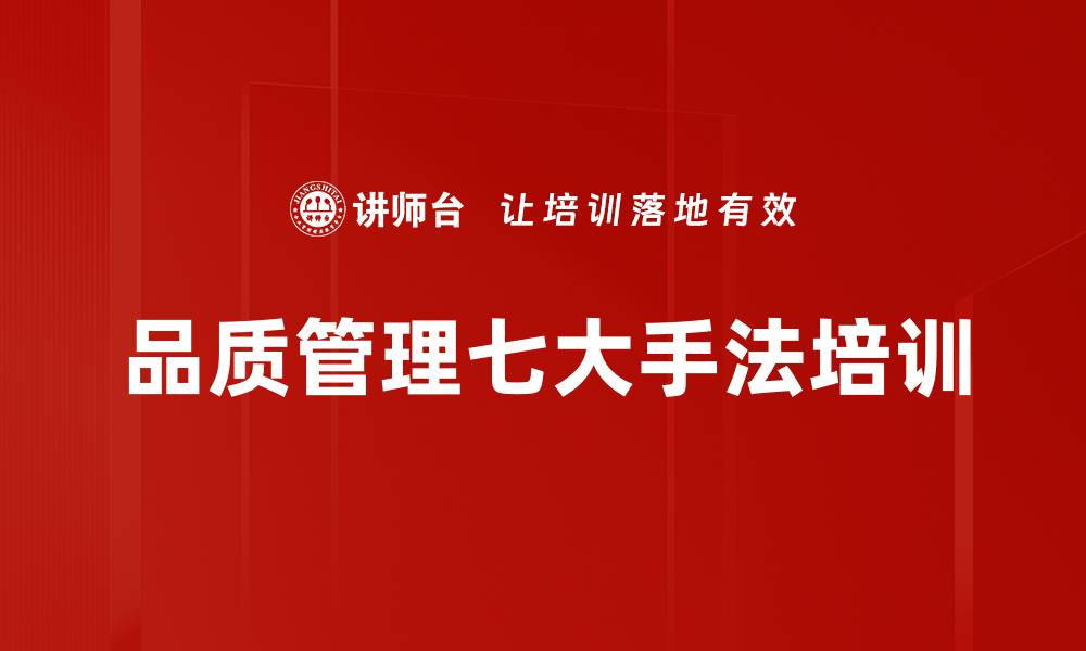 文章品管七大手法培训：掌握质量管理关键工具提升解决能力的缩略图