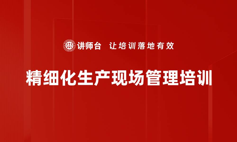 精细化生产现场管理培训