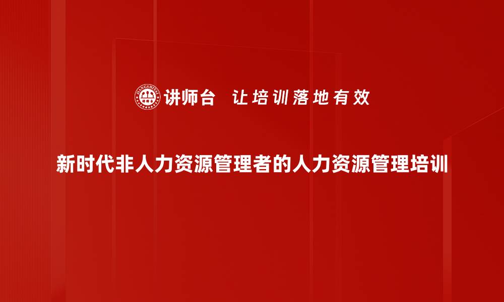文章人力资源管理思维：提升管理者培训效果与实践能力的缩略图