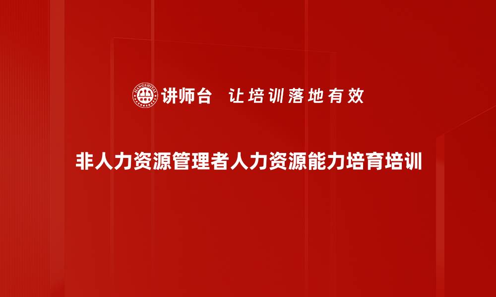 文章人力资源管理能力培训：提升管理者核心竞争力与团队绩效的缩略图