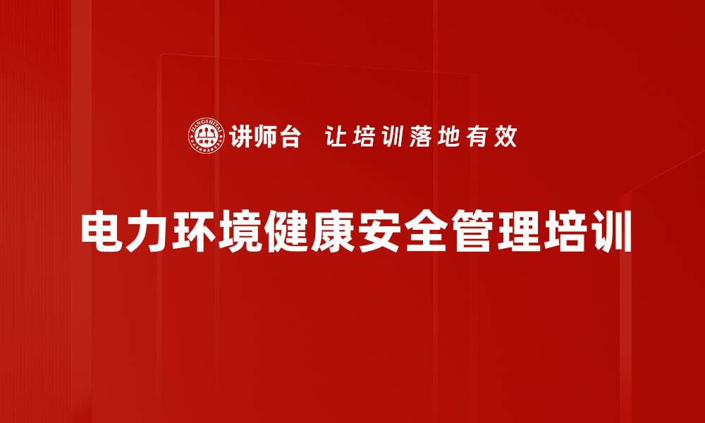 文章电力企业EHS培训：提升职业健康安全管理能力的缩略图