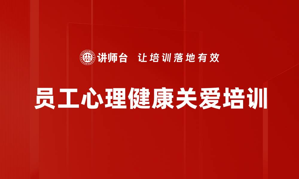 文章员工心理关爱培训：提升幸福感与工作效率的实用技巧的缩略图