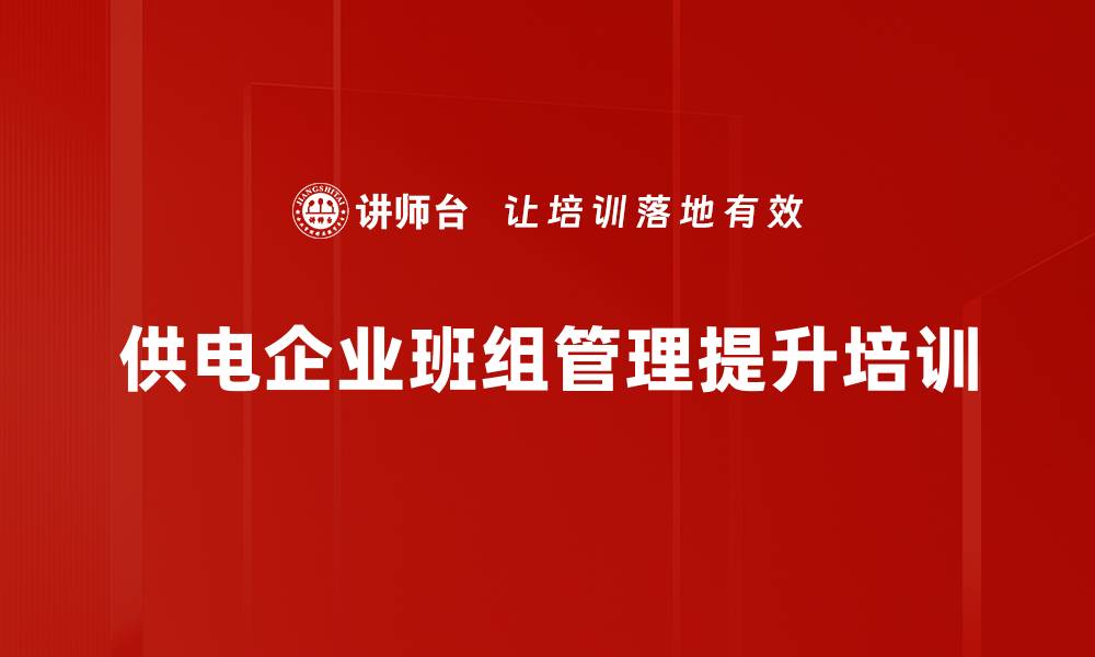 文章班组长培训：提升电力行业执行力与管理技能的缩略图