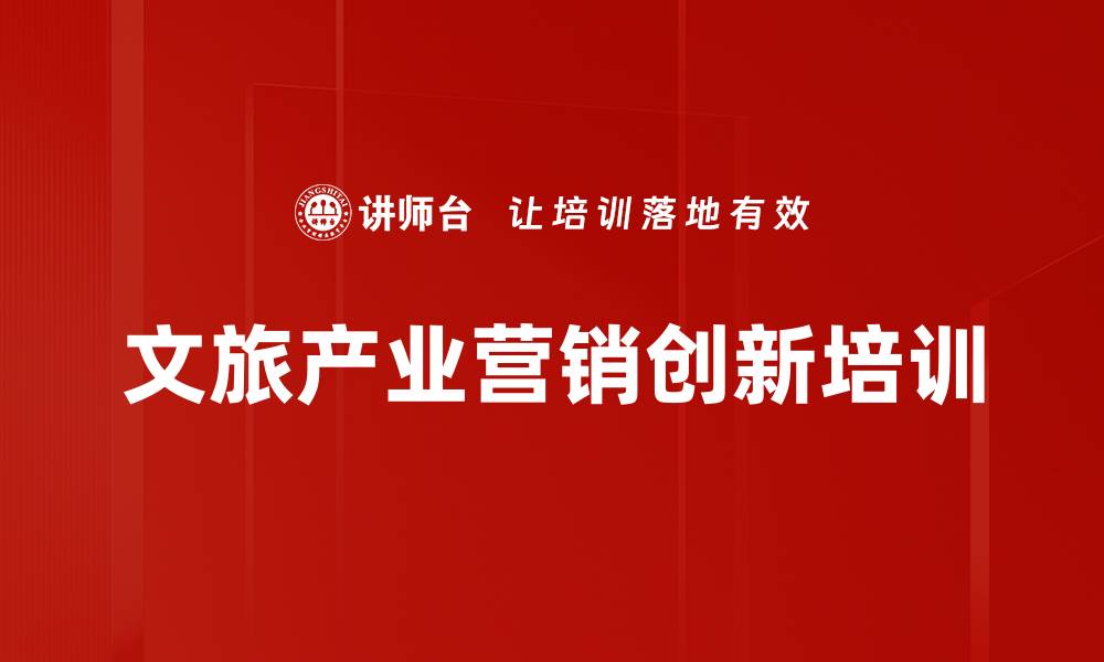 文章文旅产业营销培训：掌握系统创新方法论与实操技巧的缩略图