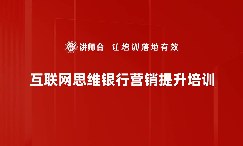 文章移动互联网思维：银行支行网格业绩提升培训策略的缩略图
