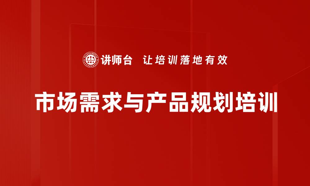 文章精准市场需求识别与产品开发策略培训课程的缩略图