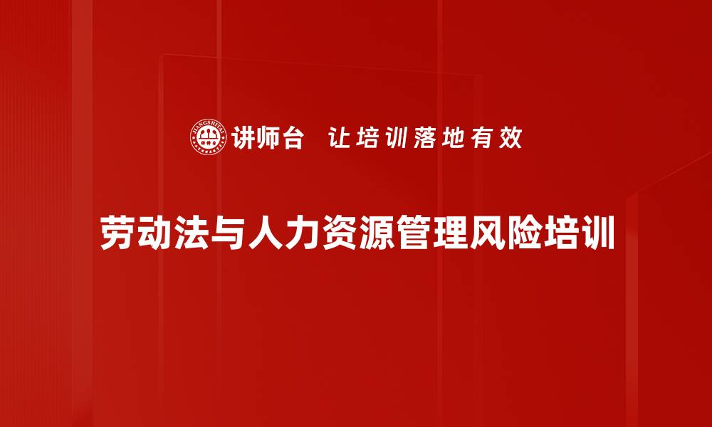 文章民法典背景下人力资源风险管理培训:助力企业规避法律风险的缩略图