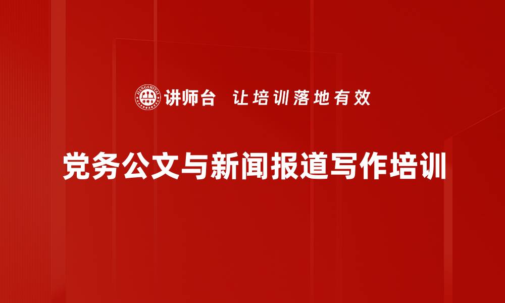 文章党务公文与党建新闻写作培训：掌握实用技巧与写作要领的缩略图