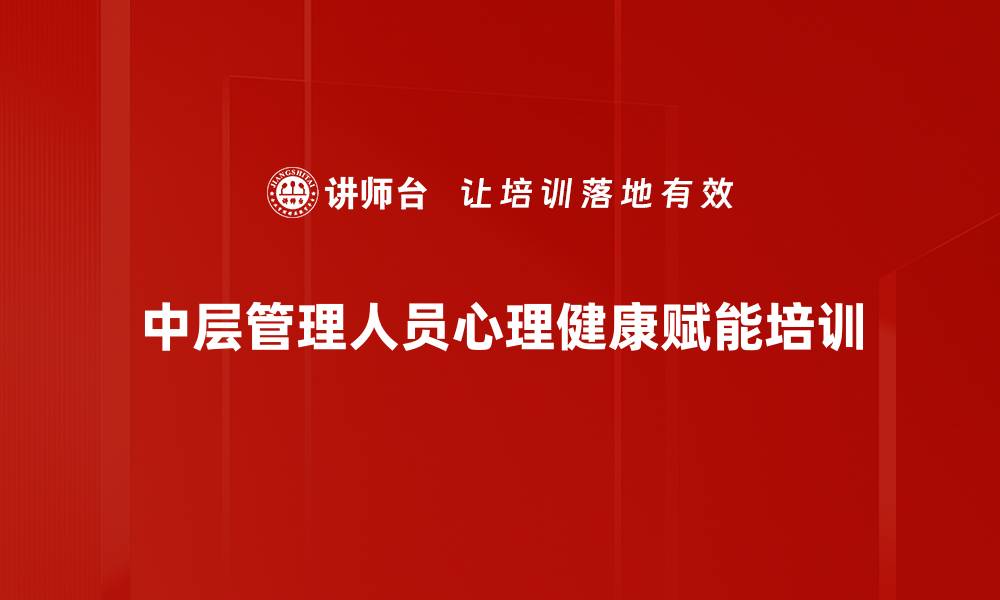 文章中层管理者心理赋能：提升抗压与情绪管理能力的缩略图