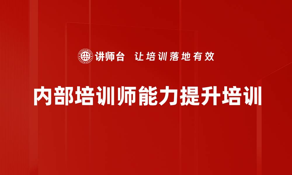 文章内部培训师培养：提升课程开发与授课技巧的实用方法的缩略图