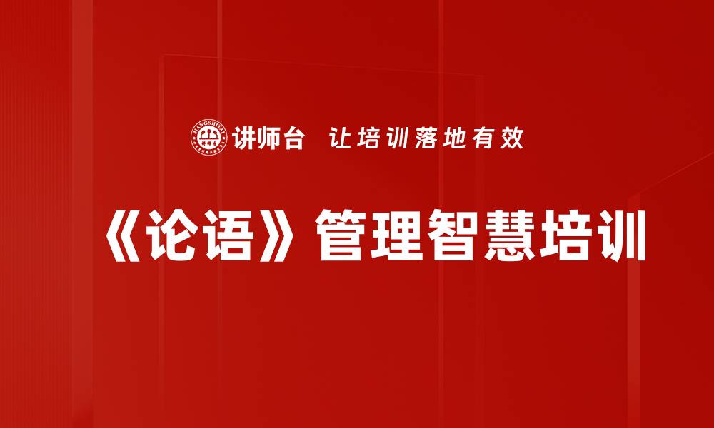 文章论语管理智慧培训：提升管理者人文素养与责任意识的缩略图