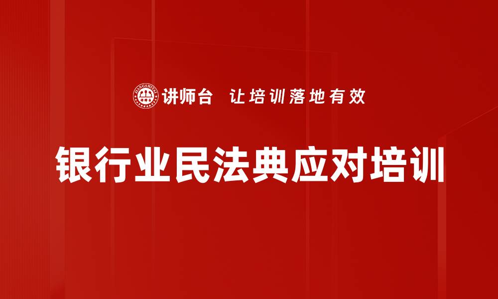 文章民法典时代银行信贷业务培训：应对新规与风险管理技巧的缩略图