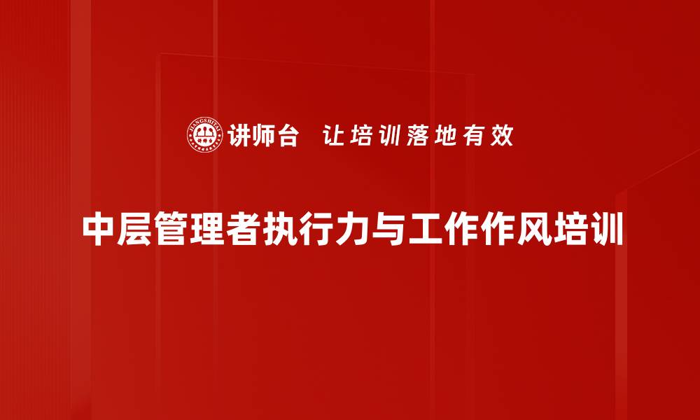 文章中层管理者培训：激发团队执行力与责任感的缩略图