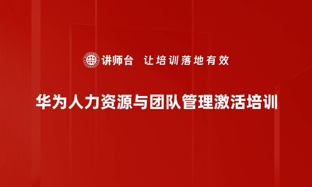 文章华为管理培训：激发组织活力与文化精髓解析的缩略图