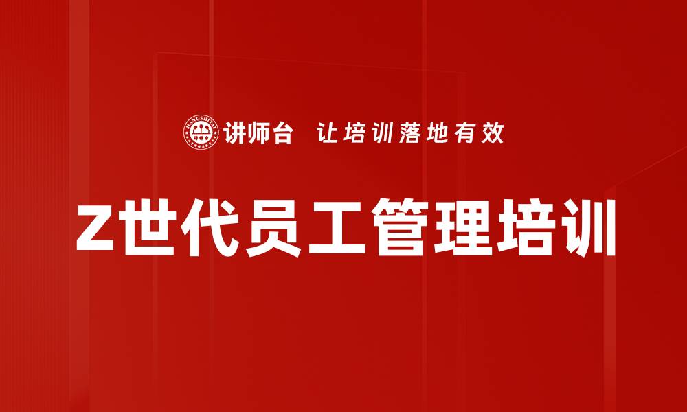 文章Z世代员工管理：激发年轻团队工作热情的实用策略的缩略图