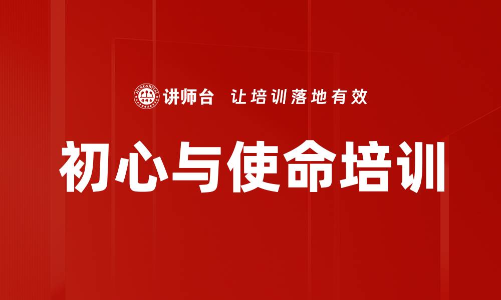 文章初心使命培训：助力党政干部践行中国特色社会主义伟大梦想的缩略图