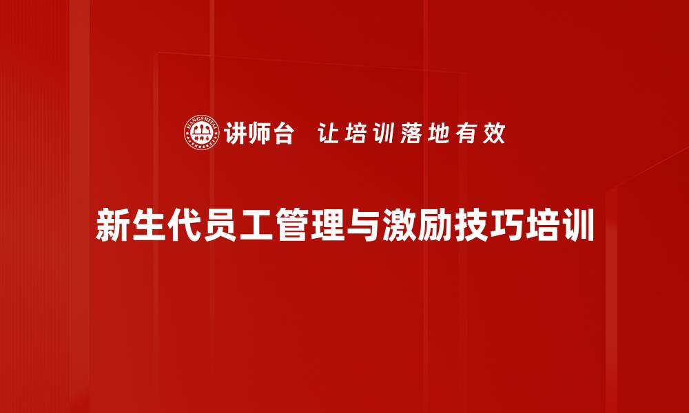 新生代员工管理与激励技巧培训