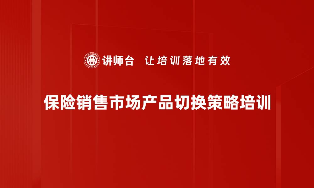 保险销售市场产品切换策略培训