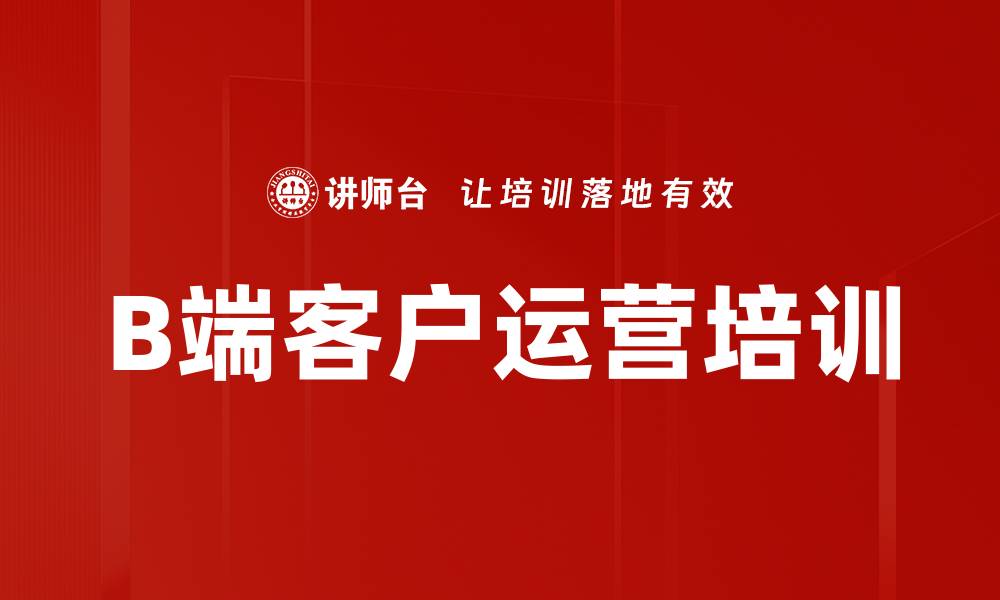 文章B端客户营销培训：精准定位与高效提案策略的缩略图