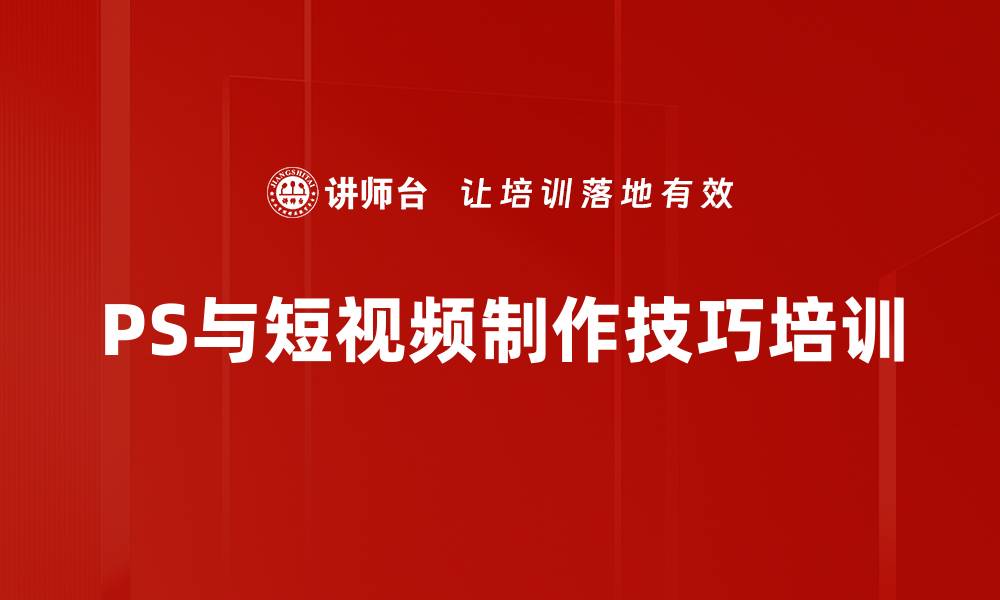文章PS与短视频制作培训：掌握修图与剪辑技巧的实用指南的缩略图