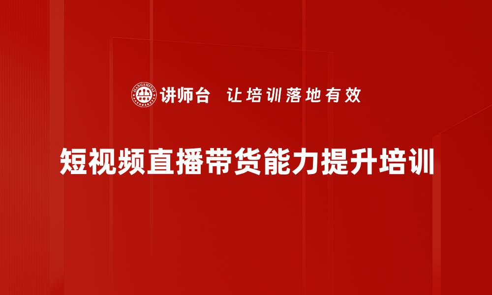 短视频直播带货能力提升培训