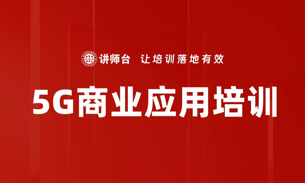 文章5G应用培训：助力企业数字化转型与智能创新的缩略图
