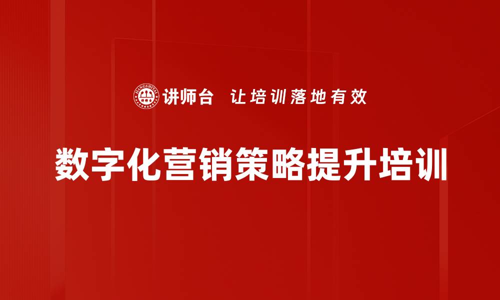 文章数字化时代营销转型培训：重塑品牌与增长策略的缩略图