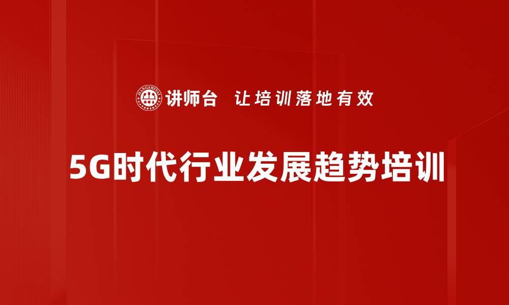 文章5G赋能数字化转型：助力企业创新与生产力提升的缩略图