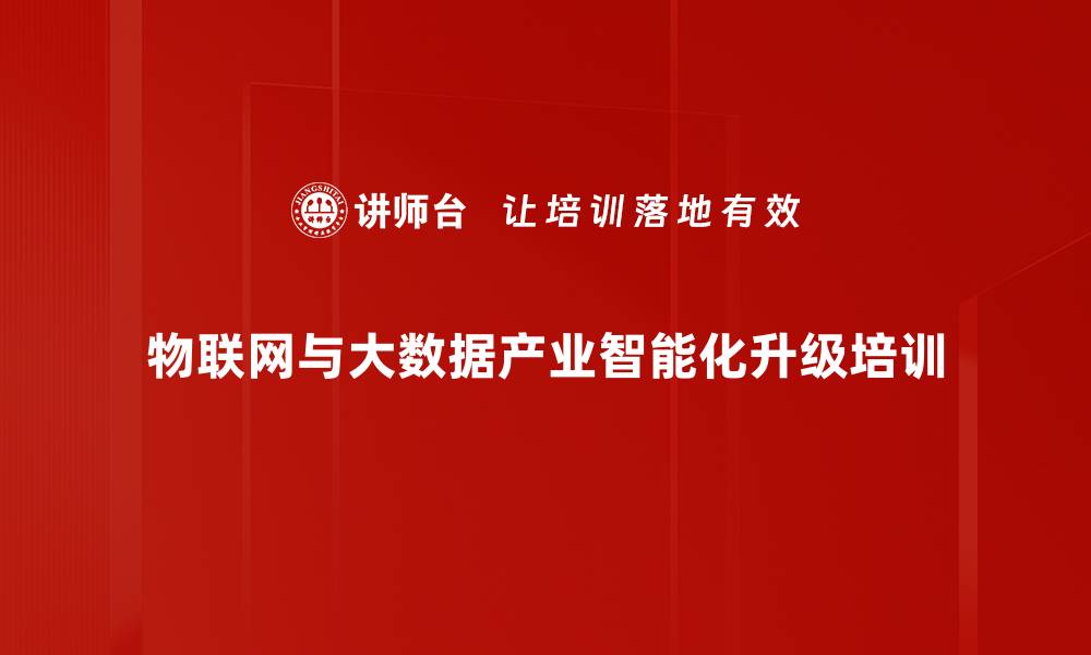 文章物联网与大数据：助力企业智能化转型培训的缩略图