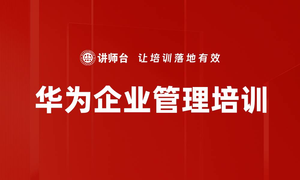 文章华为管理智慧：提升企业价值创造与战略效率的缩略图