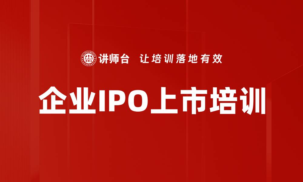 文章IPO上市培训：破解企业上市的四大难题与实战技巧的缩略图