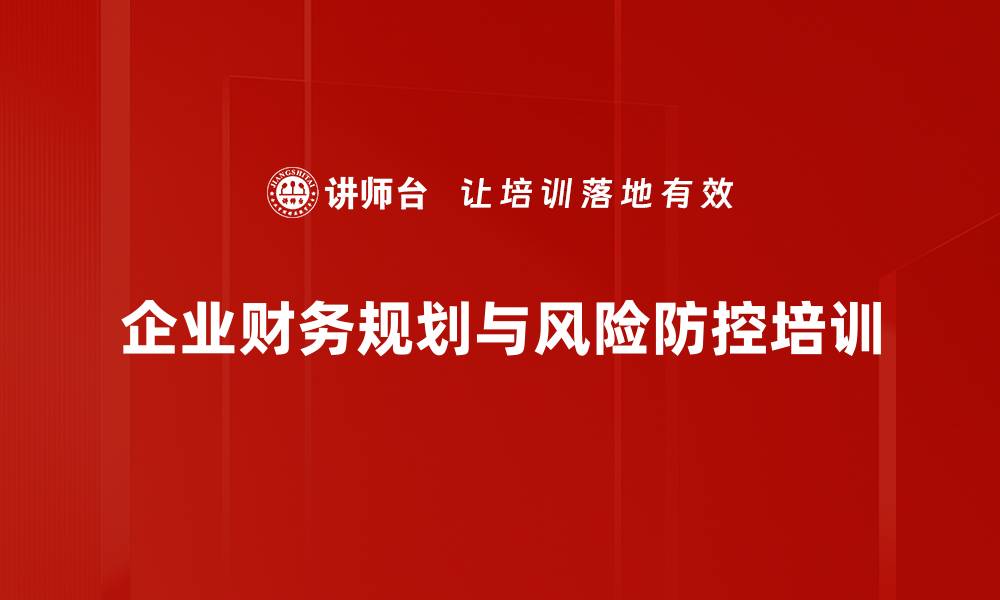 文章财务规划培训：提升企业风险防控与管理效率的缩略图