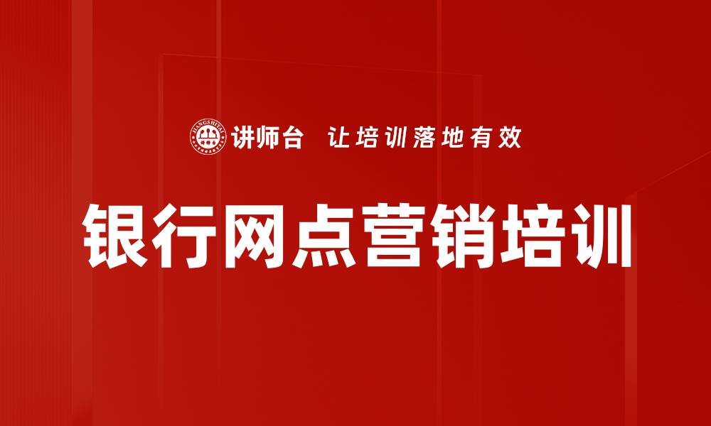 文章银行营销实战培训：助力网点业绩倍增与团队协作提升的缩略图