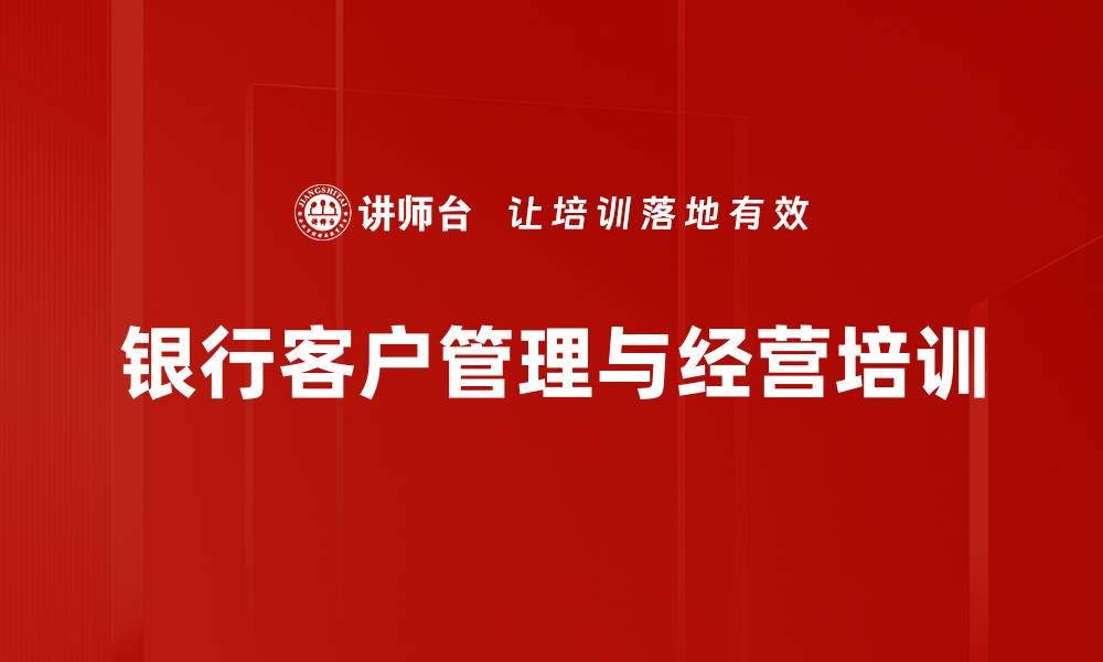 文章客户经理培训：打造精准客户分层与经营体系的缩略图