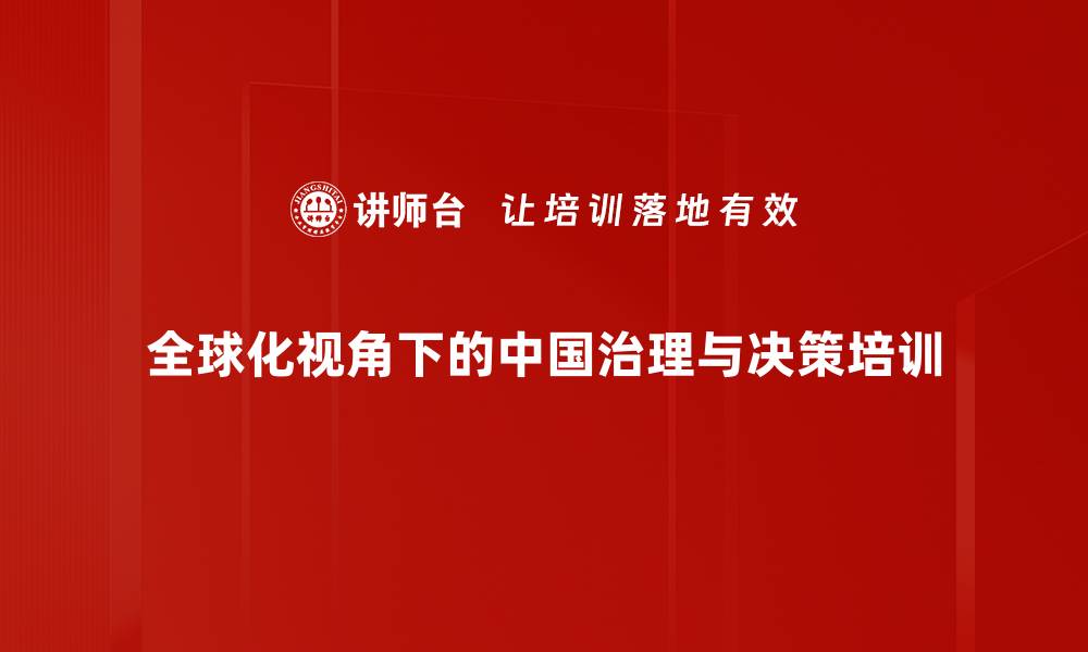 全球化视角下的中国治理与决策培训